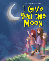 I Give You the Moon - Allison B. Arney