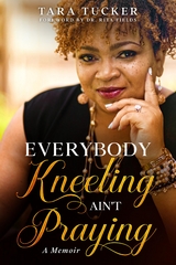 Everybody Kneeling ain't Praying - Tara Tucker