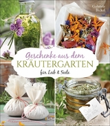 Geschenke aus dem Kr&auml;utergarten f&uuml;r Leib & Seele - Gabriele Bickel