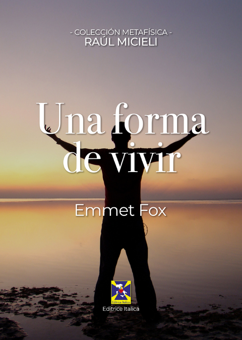 Una forma de vivir - Emmet Fox, Ra&uacute;l Micieli, Editrice Italica
