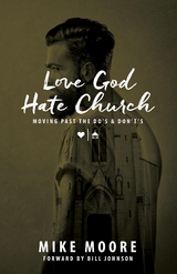 Love God Hate Church: Moving Past the Do's and Don't's - Mike Moore