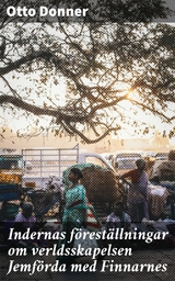 Indernas f&ouml;rest&auml;llningar om verldsskapelsen Jemf&ouml;rda med Finnarnes - Otto Donner