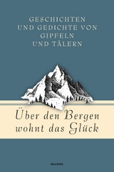 &Uuml;ber den Bergen wohnt das Gl&uuml;ck. Geschichten und Gedichte von Gipfeln und T&auml;lern - Jan Str&uuml;mpel