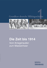 Grundkurs deutsche Militärgeschichte / Die Zeit bis 1914 - Gerhard P. Groß, Ernst Willi Hansen, Karl-Volker Neugebauer, Harald Potempa