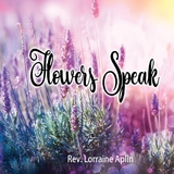 Flowers Speak - Rev. Lorraine Aplin
