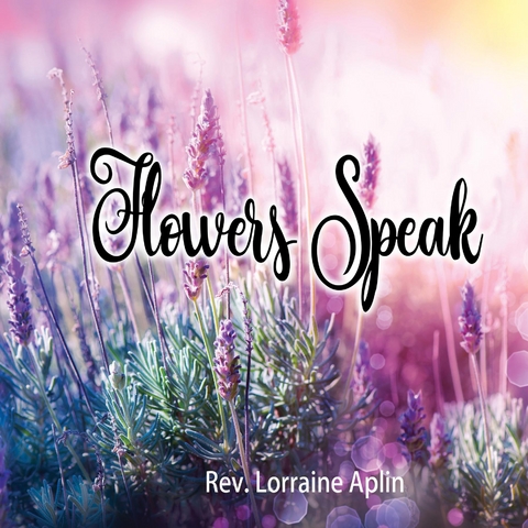 Flowers Speak - Rev. Lorraine Aplin