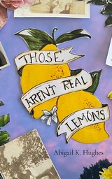 Those Aren't Real Lemons - Abigail K Hughes