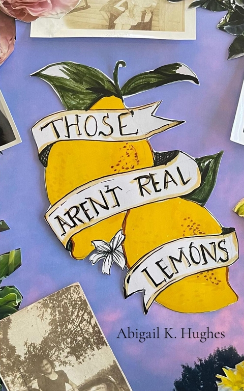 Those Aren't Real Lemons - Abigail K Hughes
