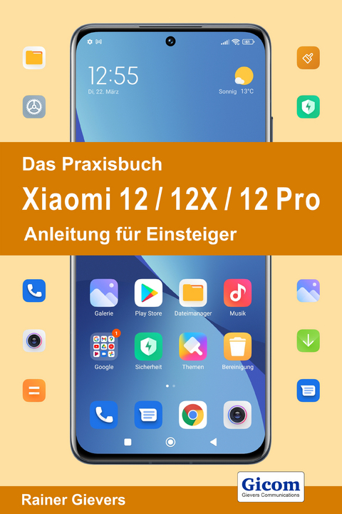 Das Praxisbuch Xiaomi 12 / 12X / 12 Pro - Anleitung f&uuml;r Einsteiger - Rainer Gievers