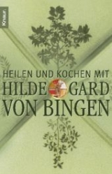Heilen und Kochen mit Hildegard von Bingen - Hirscher, Petra