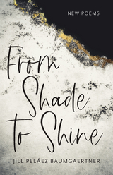 From Shade to Shine -  Jill Pelaez Baumgaertner