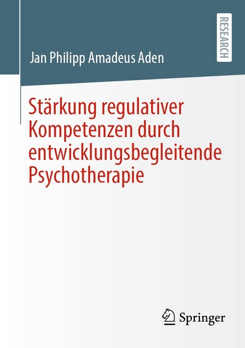 St&auml;rkung regulativer Kompetenzen durch entwicklungsbegleitende Psychotherapie - Jan Philipp Amadeus Aden