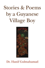 Stories & Poems by a Guyanese Village Boy - Dr. Hanif Gulmahamad