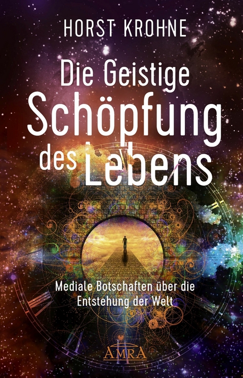 DIE GEISTIGE SCH&Ouml;PFUNG DES LEBENS: Mediale Botschaften &uuml;ber die Entstehung der Welt (Erstver&ouml;ffentlichung) - Horst Krohne