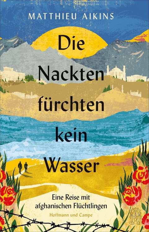 Die Nackten f&uuml;rchten kein Wasser -  Matthieu Aikins
