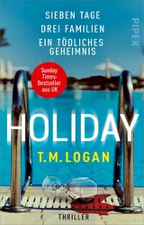Holiday &ndash; Sieben Tage. Drei Familien. Ein t&ouml;dliches Geheimnis. - T.M. Logan