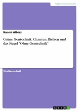 Gr&uuml;ne Gentechnik. Chancen, Risiken und das Siegel "Ohne Gentechnik" - Naomi Albiez