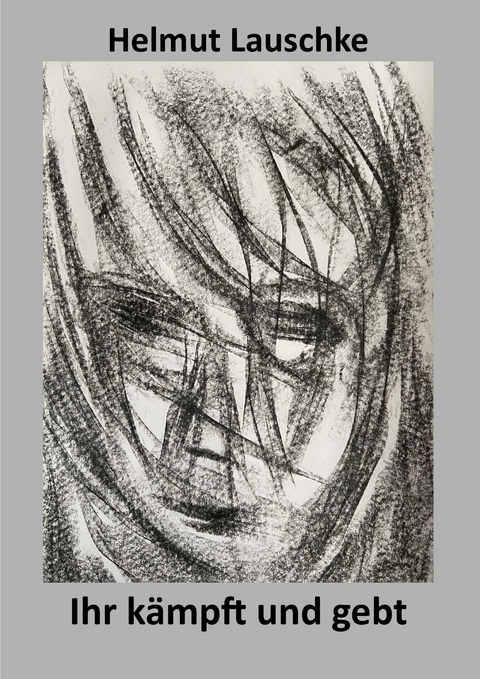 Ihr kämpft und gebt euer Leben -  Helmut Lauschke