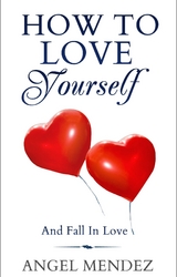 How to Love Yourself and Fall in Love - Angel Mendez