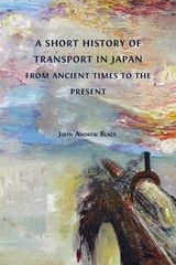 A Short History of Transport in Japan from Ancient Times to the Present - John Andrew Black