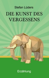 Die Kunst des Vergessens -  Stefan L&uuml;ders