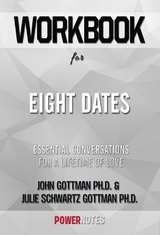 Workbook on Eight Dates: Essential Conversations For A Lifetime Of Love by John Gottman Ph.D. &  Julie Schwartz Gottman Ph.D. (Fun Facts & Trivia Tidbits) -  PowerNotes