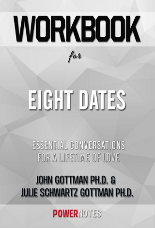Workbook on Eight Dates: Essential Conversations For A Lifetime Of Love by John Gottman Ph.D. &  Julie Schwartz Gottman Ph.D. (Fun Facts & Trivia Tidbits)