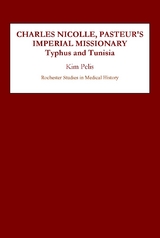 Charles Nicolle, Pasteur's Imperial Missionary -  Kim Pelis