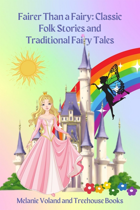 Fairer Than a Fairy: Classic Folk Stories and Traditional Fairy Tales - Treehouse Books, Melanie Voland