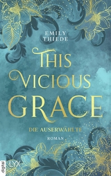 This Vicious Grace - Die Auserw&auml;hlte -  Emily Thiede