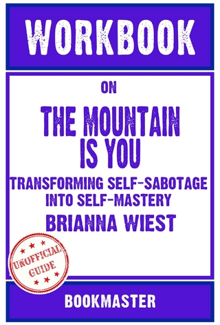 Workbook on The Mountain Is You: Transforming Self-Sabotage Into Self-Mastery by Brianna Wiest | Discussions Made Easy