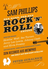 Sam Phillips. Der Mann, der den Rock&acute;n&acute;Roll erfand - Peter Guralnick