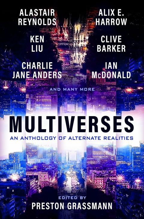 Multiverses: An anthology of alternate realities -  Alvaro Zinos Amaro,  Ian McDonald,  Annalee Newitz,  Chana Porter,  Alastair Reynolds,  Jeffrey Thomas,  Lavie Tidhar,  Charlie Jane Anders,  Eugen Bacon,  Clive Barker,  Paul Di Filippo,  Preston Grassmann,  Alix Harrow,  Rumi Kaneko,  Ken Liu