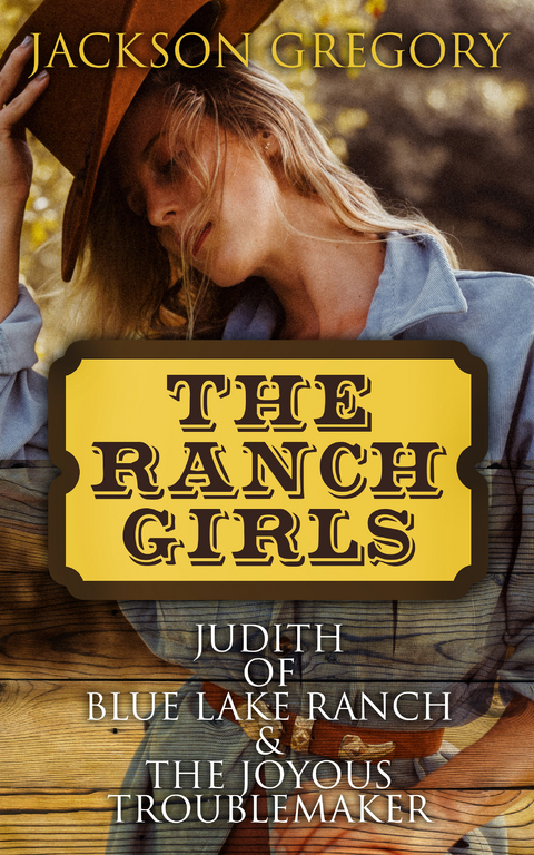 The Ranch Girls: Judith of Blue Lake Ranch & The Joyous Troublemaker - Jackson Gregory