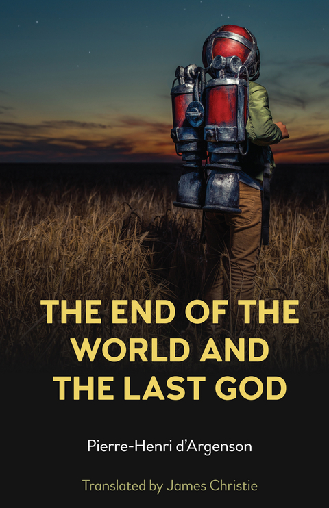 The End of the World and the Last God - Pierre-Henri d&rsquo;Argenson