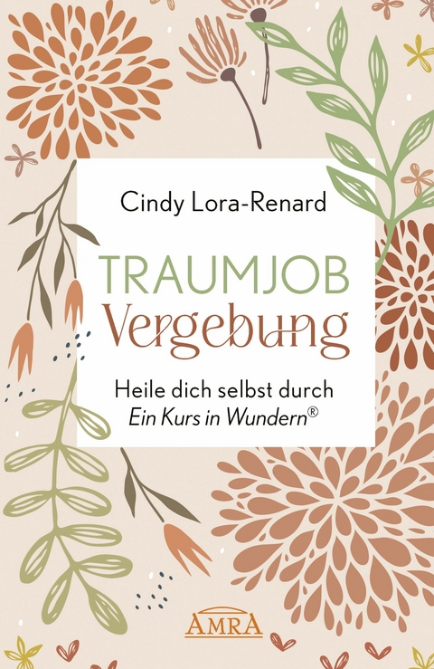 TRAUMJOB VERGEBUNG. Heile dich selbst durch &raquo;Ein Kurs in Wundern&reg;&laquo; - Cindy Lora-Renard