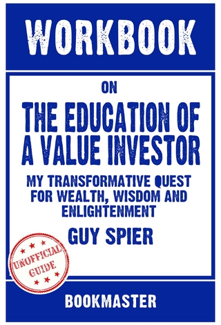 Workbook on The Education of a Value Investor: My Transformative Quest for Wealth, Wisdom and Enlightenment by Guy Spier | Discussions Made Easy