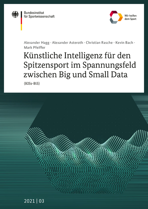 K&uuml;nstliche Intelligenz f&uuml;r den Spitzensport im Spannungsfeld zwischen Big und Small Data (KISs-BiS) - Alexander Hagg, Alexander Asteroth, Christian Rasche, Kevin Bach, Mark Pfeiffer