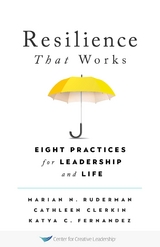 Resilience That Works: Eight Practices for Leadership and Life -  Cathleen Clerkin,  Katya C. Fernandez,  Marian N. Ruderman