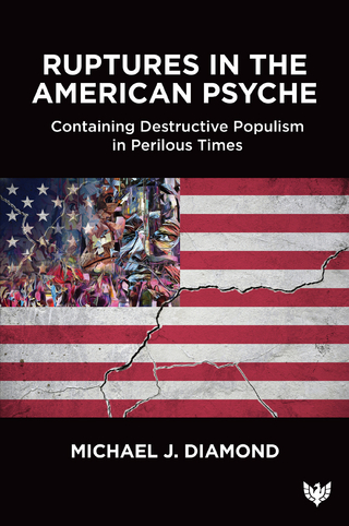 Ruptures in the American Psyche : Containing Destructive Populism in Perilous Times