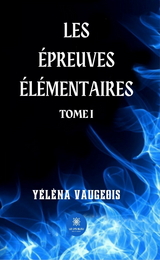 Les &eacute;preuves &eacute;l&eacute;mentaires - Tome 1 - Y&eacute;l&egrave;na Vaugeois