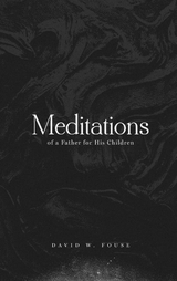 Meditations of a Father for His Children - David W. Fouse