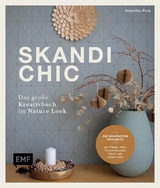 Skandi-Chic &ndash; Das gro&szlig;e Kreativbuch im Nature Look - Angelika Putz