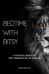 Bedtime with Bitsy : A Critical Read of the Chronicles of Narnia -  Alexis Record
