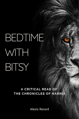 Bedtime with Bitsy : A Critical Read of the Chronicles of Narnia
