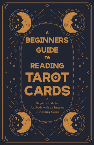 A Beginner's Guide to Reading Tarot Cards - A Helpful Guide for Anybody with an Interest in Reading Cards