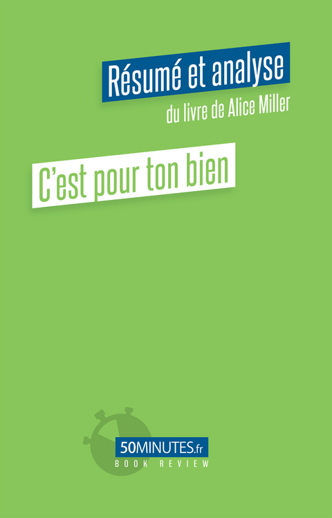 C''est pour ton bien (R&eacute;sum&eacute; et analyse du livre de Alice Miller) -  Laurence Louis
