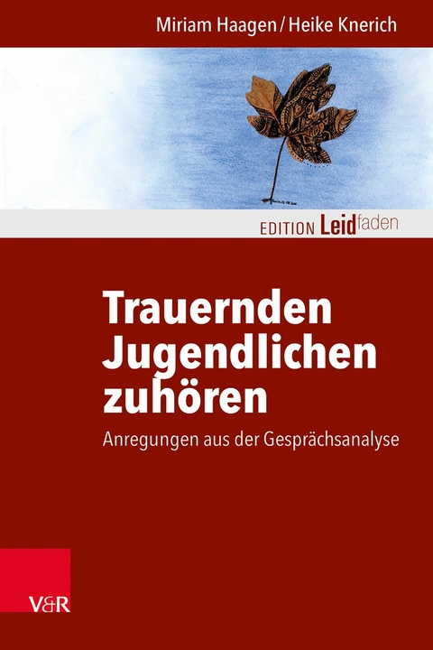 Trauernden Jugendlichen zuh&ouml;ren -  Miriam Haagen,  Heike Knerich