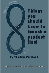 8 Things You Should Know to Launch a Product Line - Thadeus Parkland