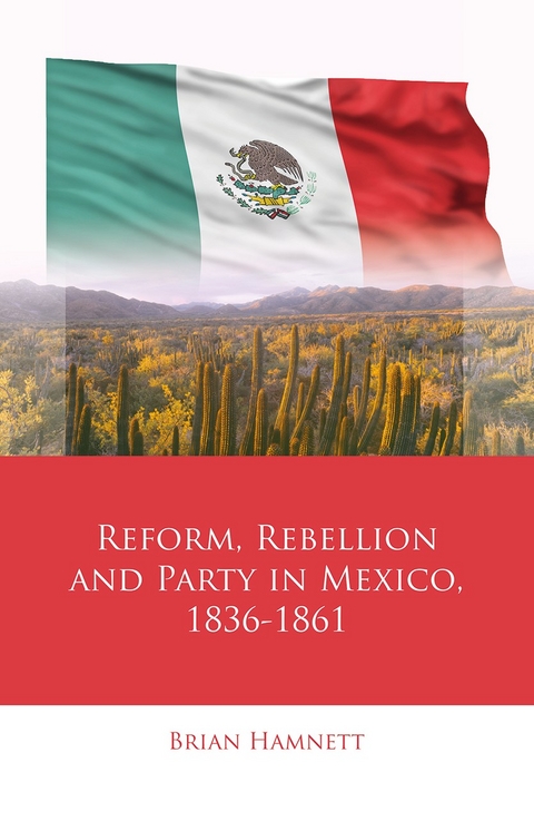 Reform, Rebellion and Party in Mexico, 1836&ndash;1861 - Brian Hamnett